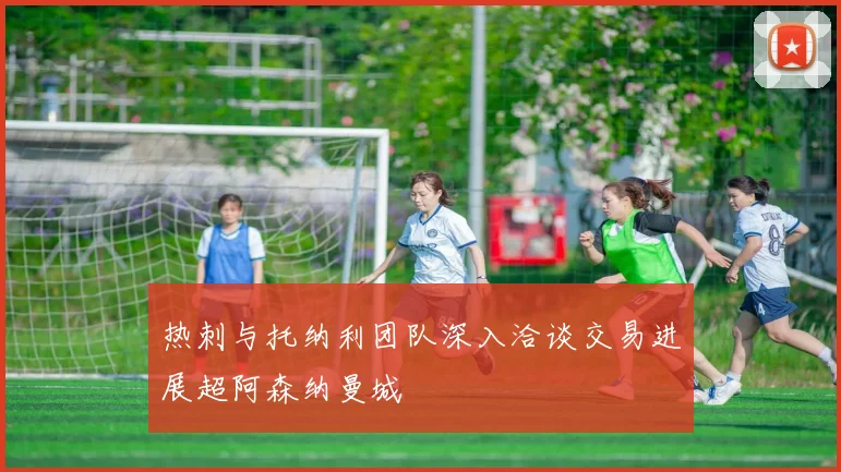 热刺与托纳利团队深入洽谈交易进展超阿森纳曼城